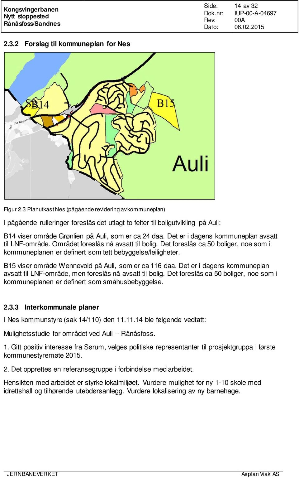 Det er i dagens kommuneplan avsatt til LNF-område. Området foreslås nå avsatt til bolig. Det foreslås ca 50 boliger, noe som i kommuneplanen er definert som tett bebyggelse/leiligheter.