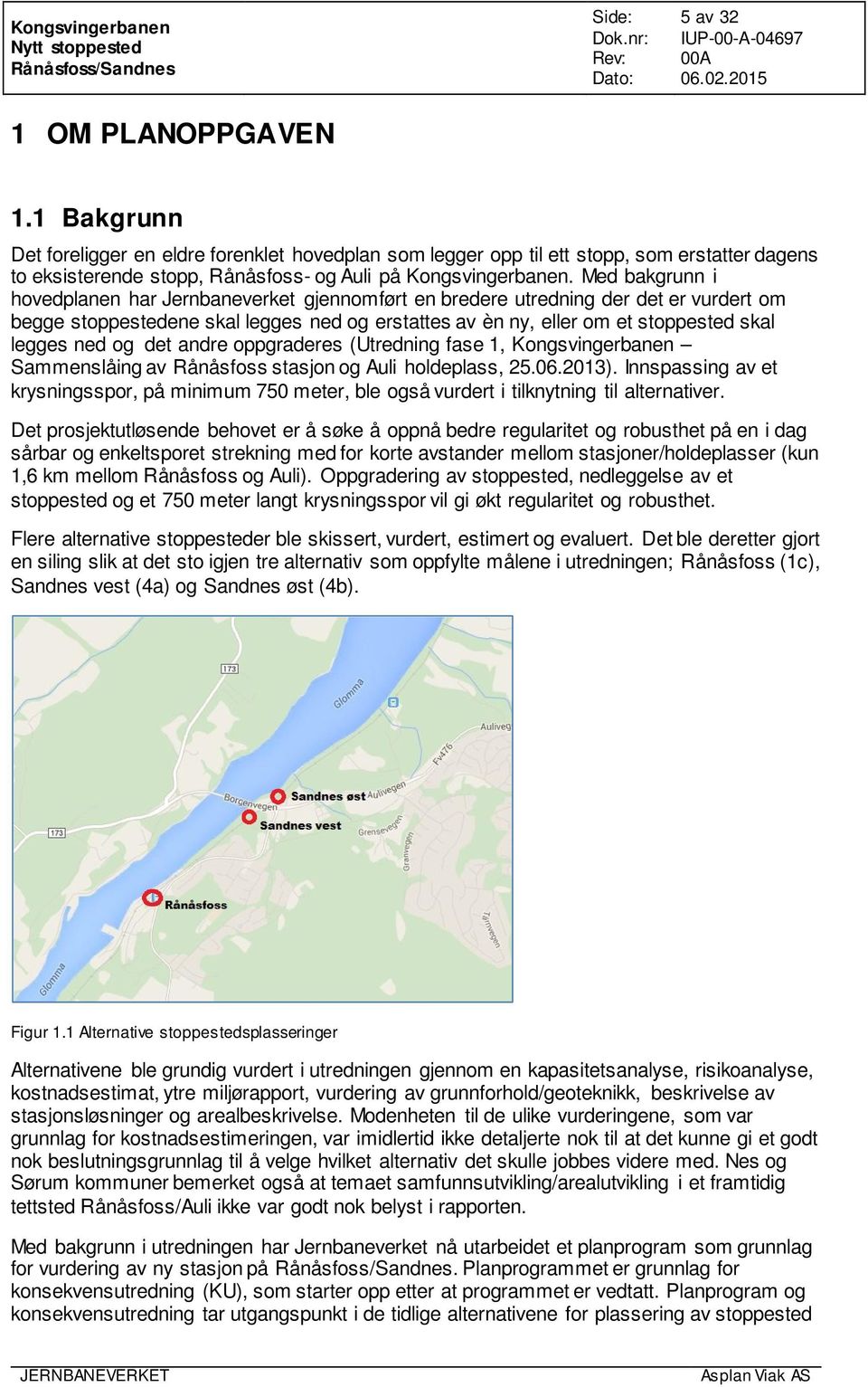 og det andre oppgraderes (Utredning fase 1, Kongsvingerbanen Sammenslåing av Rånåsfoss stasjon og Auli holdeplass, 25.06.2013).