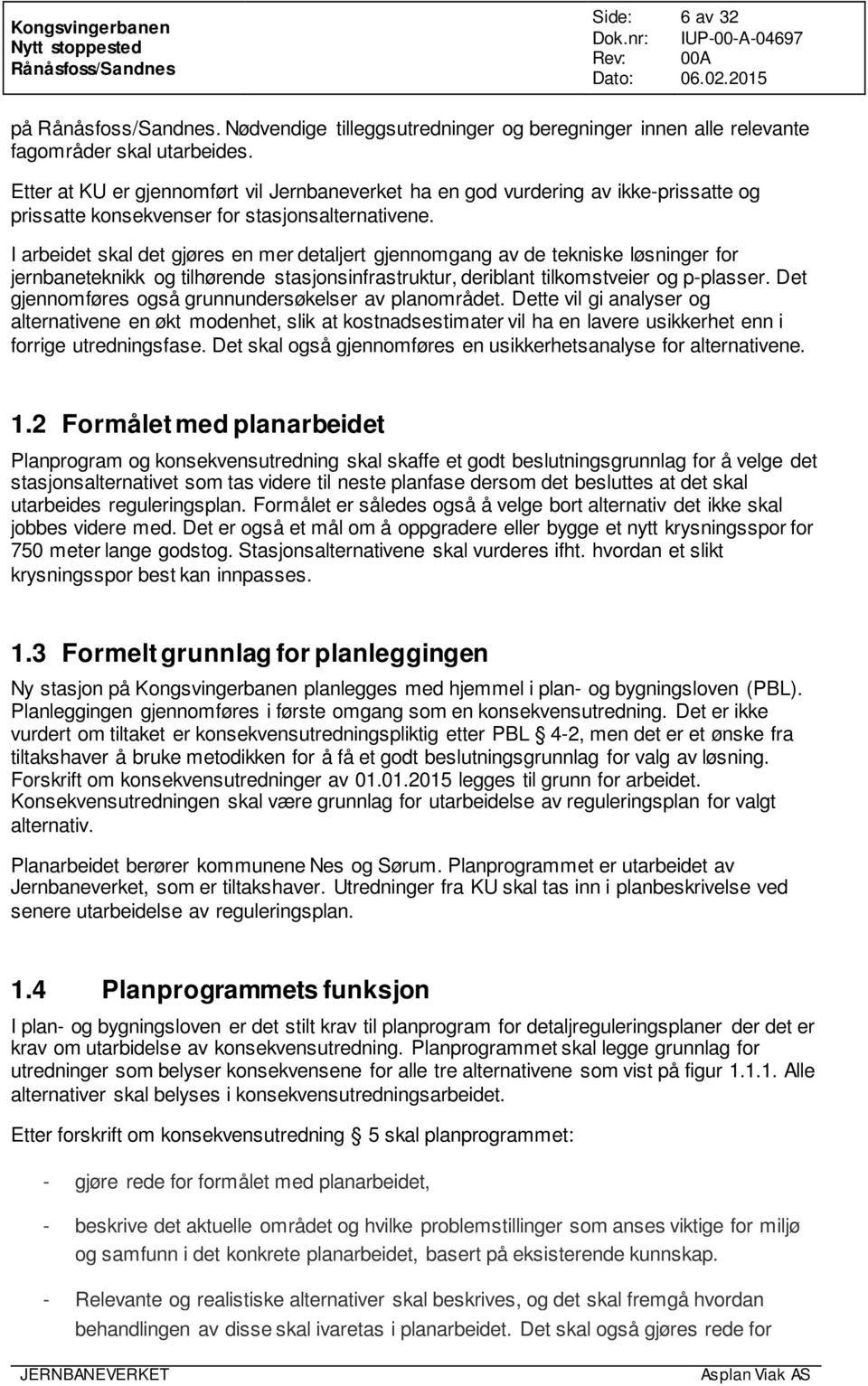 I arbeidet skal det gjøres en mer detaljert gjennomgang av de tekniske løsninger for jernbaneteknikk og tilhørende stasjonsinfrastruktur, deriblant tilkomstveier og p-plasser.