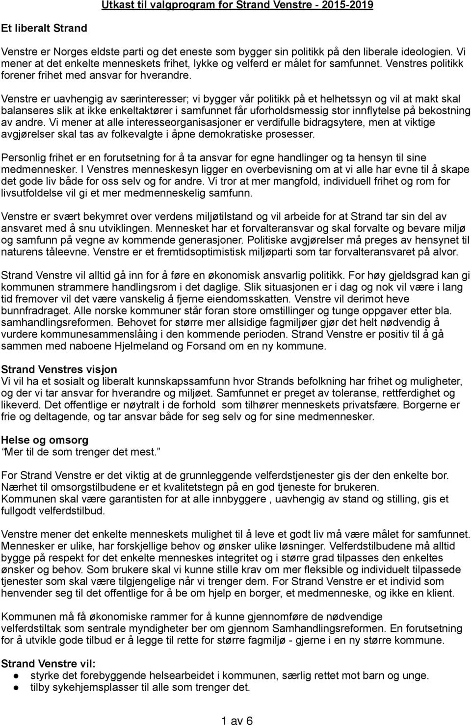 Venstre er uavhengig av særinteresser; vi bygger vår politikk på et helhetssyn og vil at makt skal balanseres slik at ikke enkeltaktører i samfunnet får uforholdsmessig stor innflytelse på bekostning