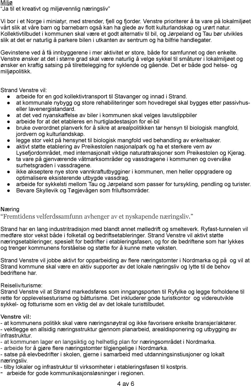 Kollektivtilbudet i kommunen skal være et godt alternativ til bil, og Jørpeland og Tau bør utvikles slik at det er naturlig å parkere bilen i utkanten av sentrum og ha bilfrie handlegater.