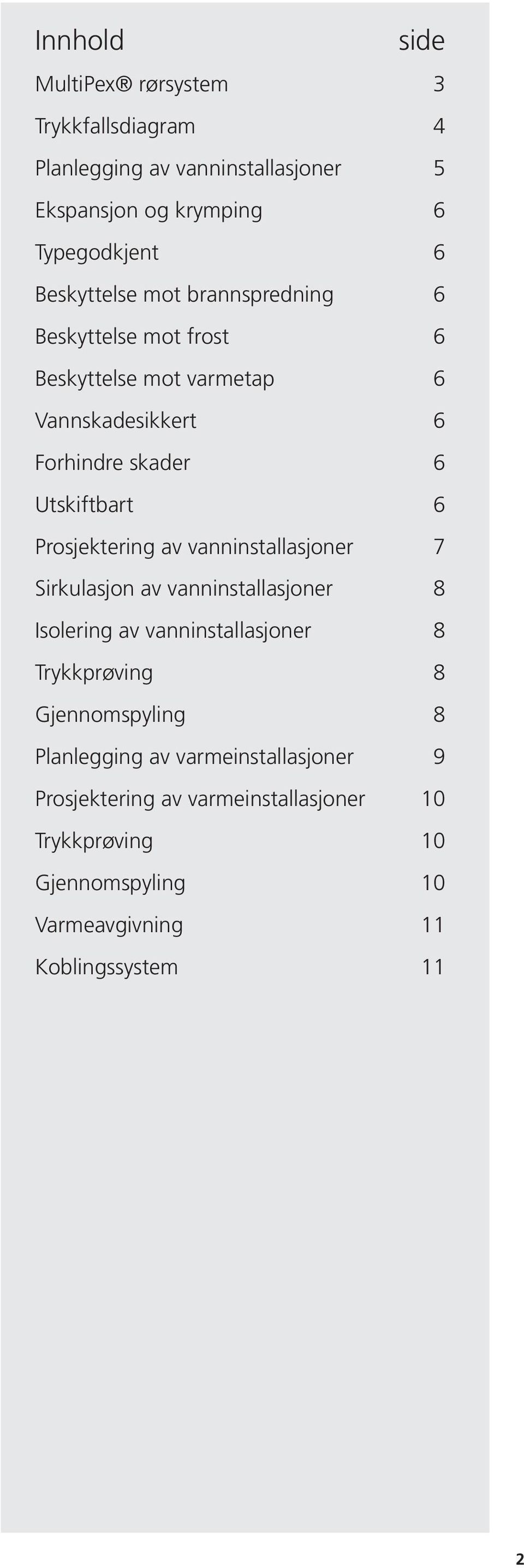 Prosjektering av vanninstallasjoner 7 Sirkulasjon av vanninstallasjoner 8 Isolering av vanninstallasjoner 8 Trykkprøving 8 Gjennomspyling