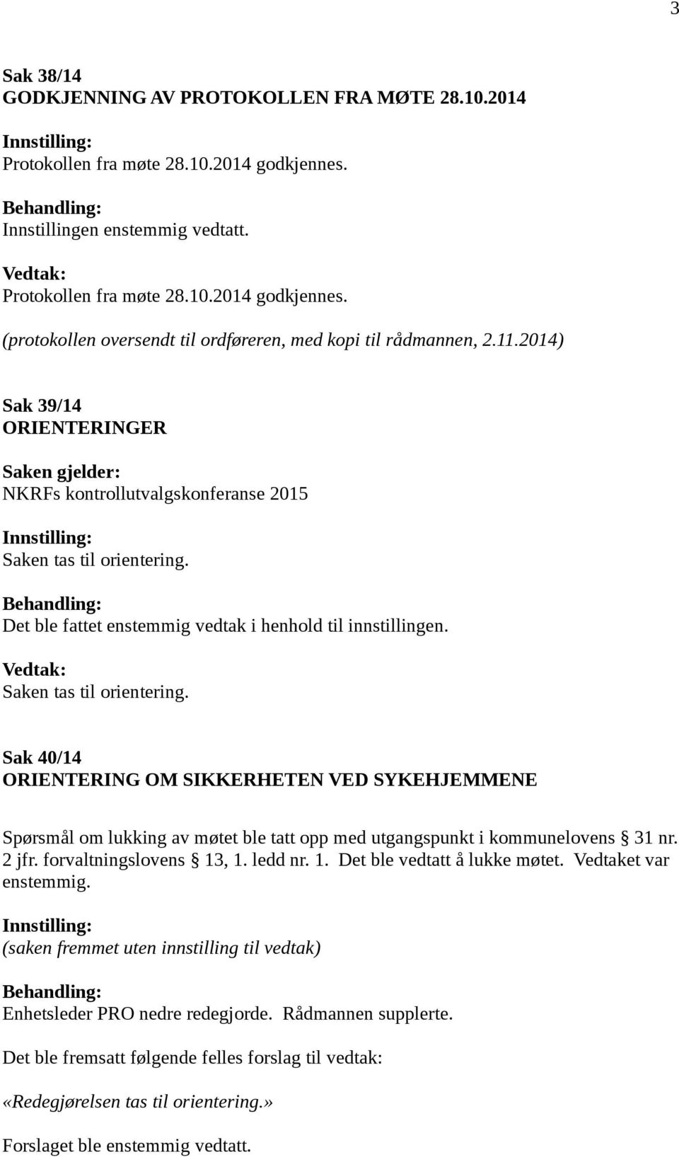 Saken tas til orientering. Sak 40/14 ORIENTERING OM SIKKERHETEN VED SYKEHJEMMENE Spørsmål om lukking av møtet ble tatt opp med utgangspunkt i kommunelovens 31 nr. 2 jfr. forvaltningslovens 13, 1.