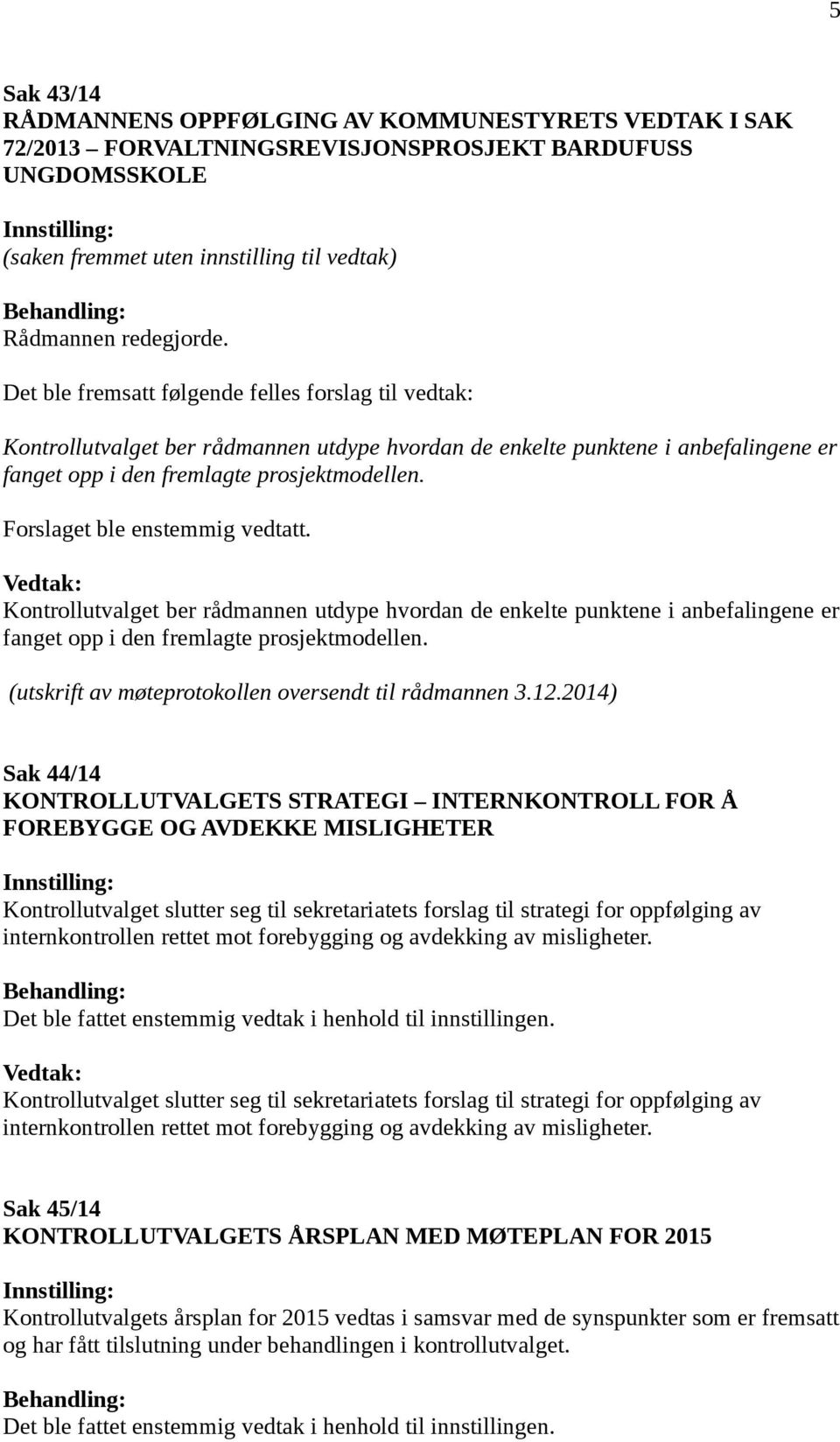 Forslaget ble enstemmig vedtatt. Kontrollutvalget ber rådmannen utdype hvordan de enkelte punktene i anbefalingene er fanget opp i den fremlagte prosjektmodellen.