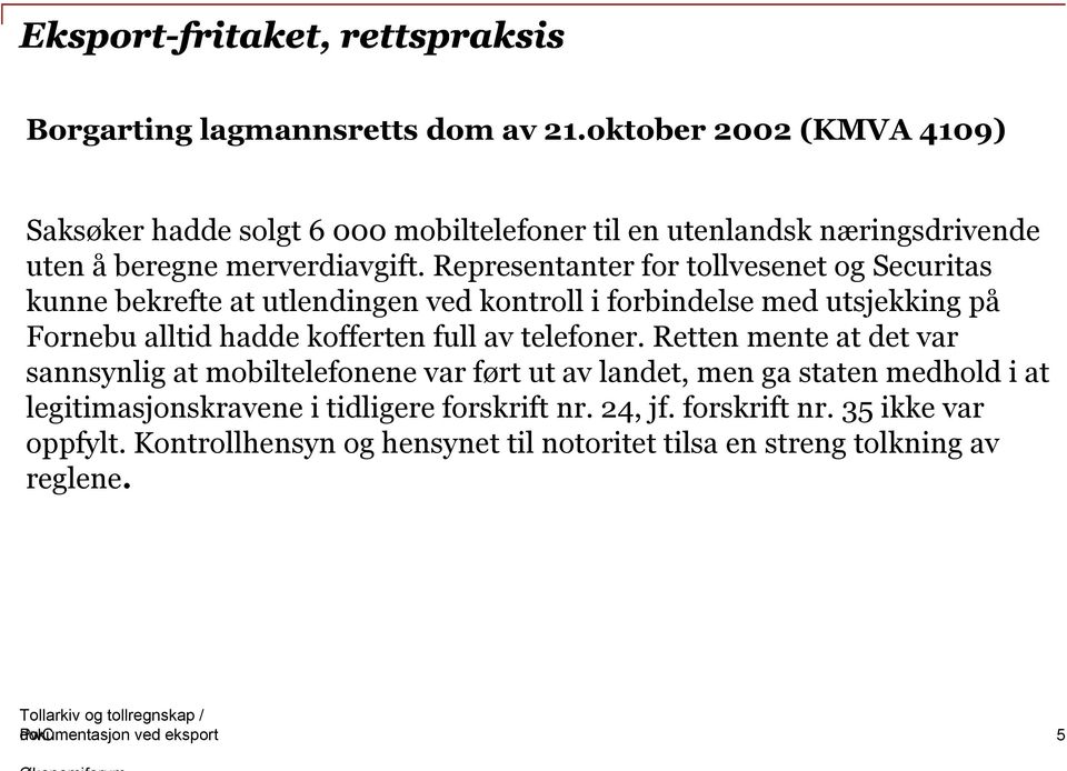 Representanter for tollvesenet og Securitas kunne bekrefte at utlendingen ved kontroll i forbindelse med utsjekking på Fornebu alltid hadde kofferten full av