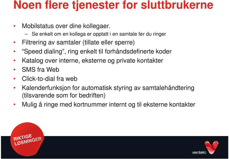 dialing, ring enkelt til forhåndsdefinerte koder Katalog oer interne, eksterne og priate kontakter SMS fra Web