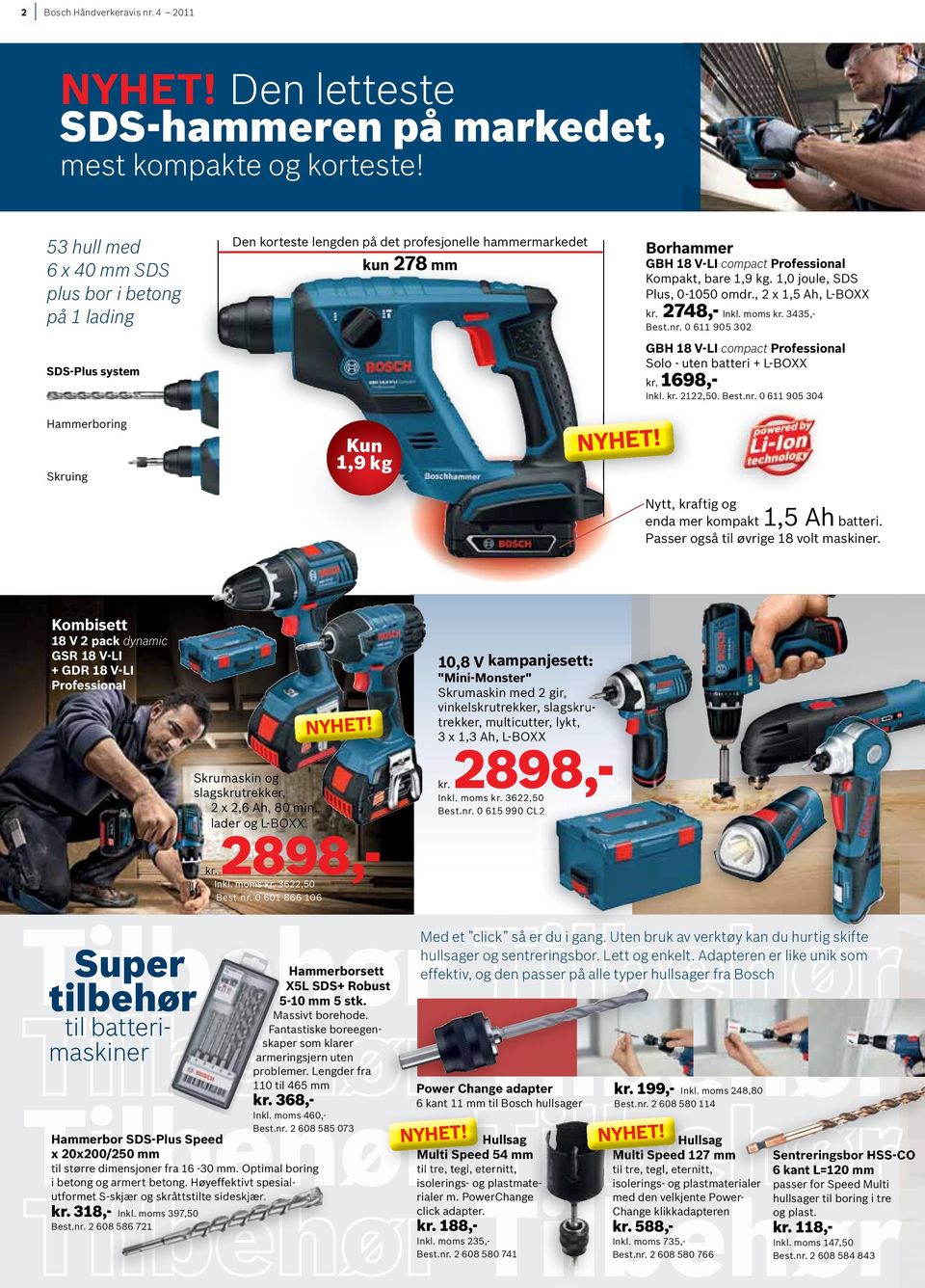 1,0 joule, SDS Plus, 0-1050 omdr., 2 x 1,5 Ah, L-BOXX kr. 2748,- Inkl. moms kr. 3435,- Best.nr. 0 611 905 302 GBH 18 V-LI compact Solo - uten batteri + L-BOXX kr. 1698,- Inkl. kr. 2122,50. Best.nr. 0 611 905 304 Hammerboring Skruing Kun 1,9 kg Nytt, kraftig og enda mer kompakt 1,5 Ah batteri.