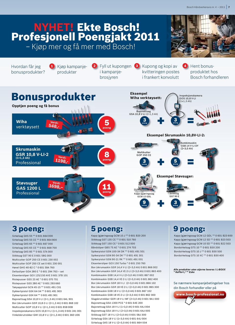 få bonus Eksempel Wiha verktøysett: Inspeksjonskamera GOS 10,8 V-LI (1x1,3 Ah) Wiha verktøysett Verdi: 548,- 5 Bajonettsag GSA 10,8 V-LI (2 1,3 Ah) 3 3 Eksempel Skrumaskin 10,8V-LI-2: Skrumaskin GSR