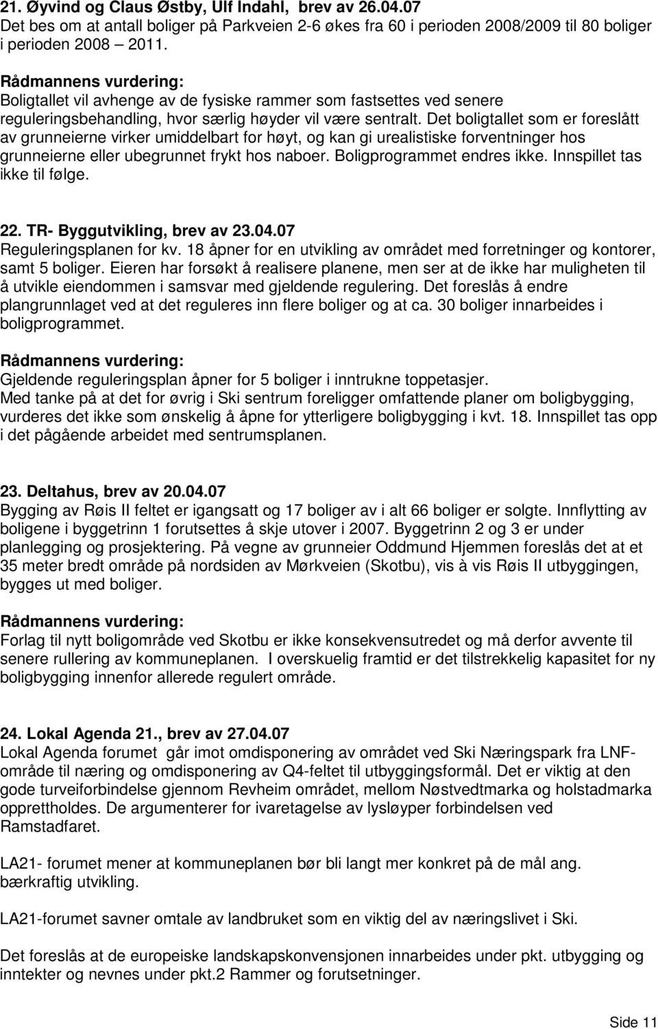 Det boligtallet som er foreslått av grunneierne virker umiddelbart for høyt, og kan gi urealistiske forventninger hos grunneierne eller ubegrunnet frykt hos naboer. Boligprogrammet endres ikke.