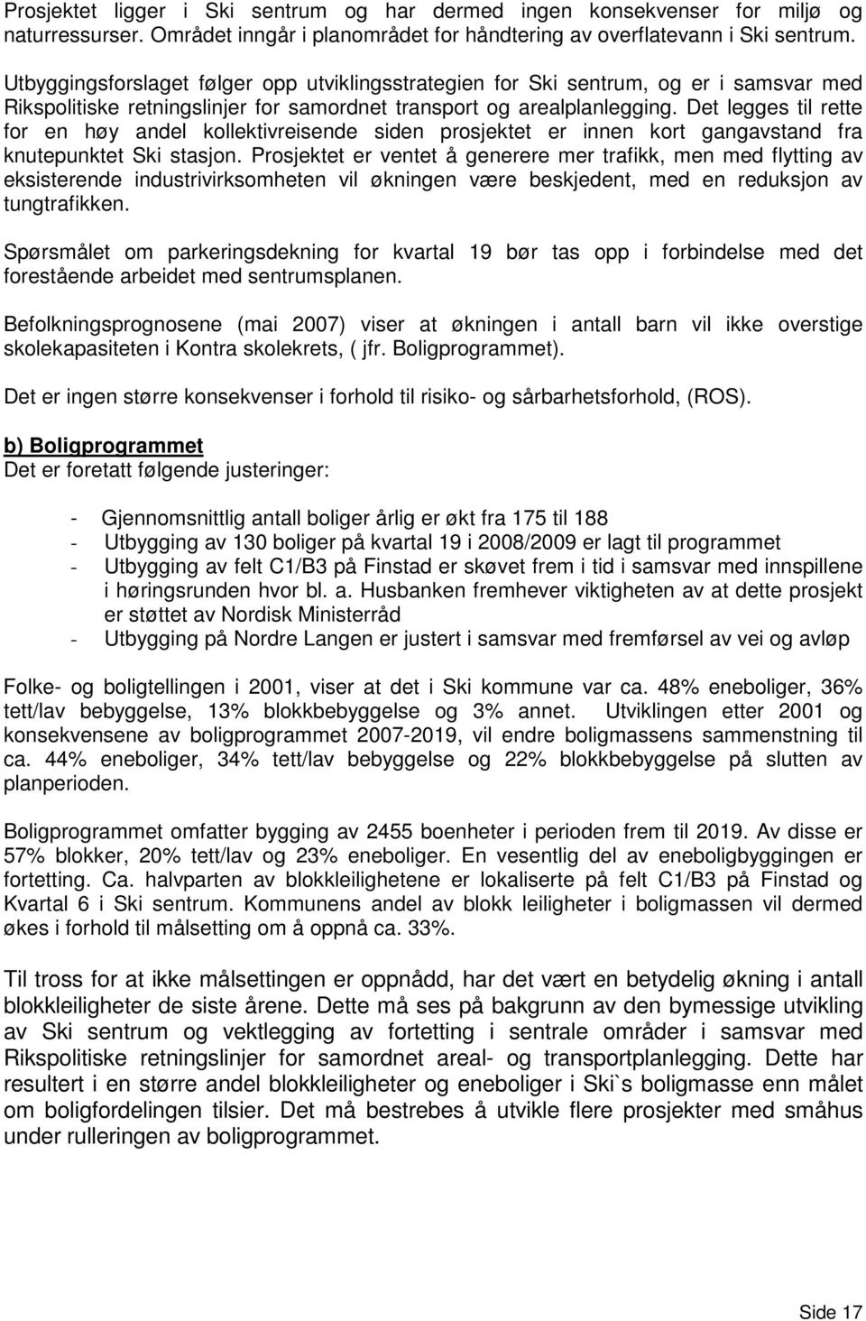 Det legges til rette for en høy andel kollektivreisende siden prosjektet er innen kort gangavstand fra knutepunktet Ski stasjon.