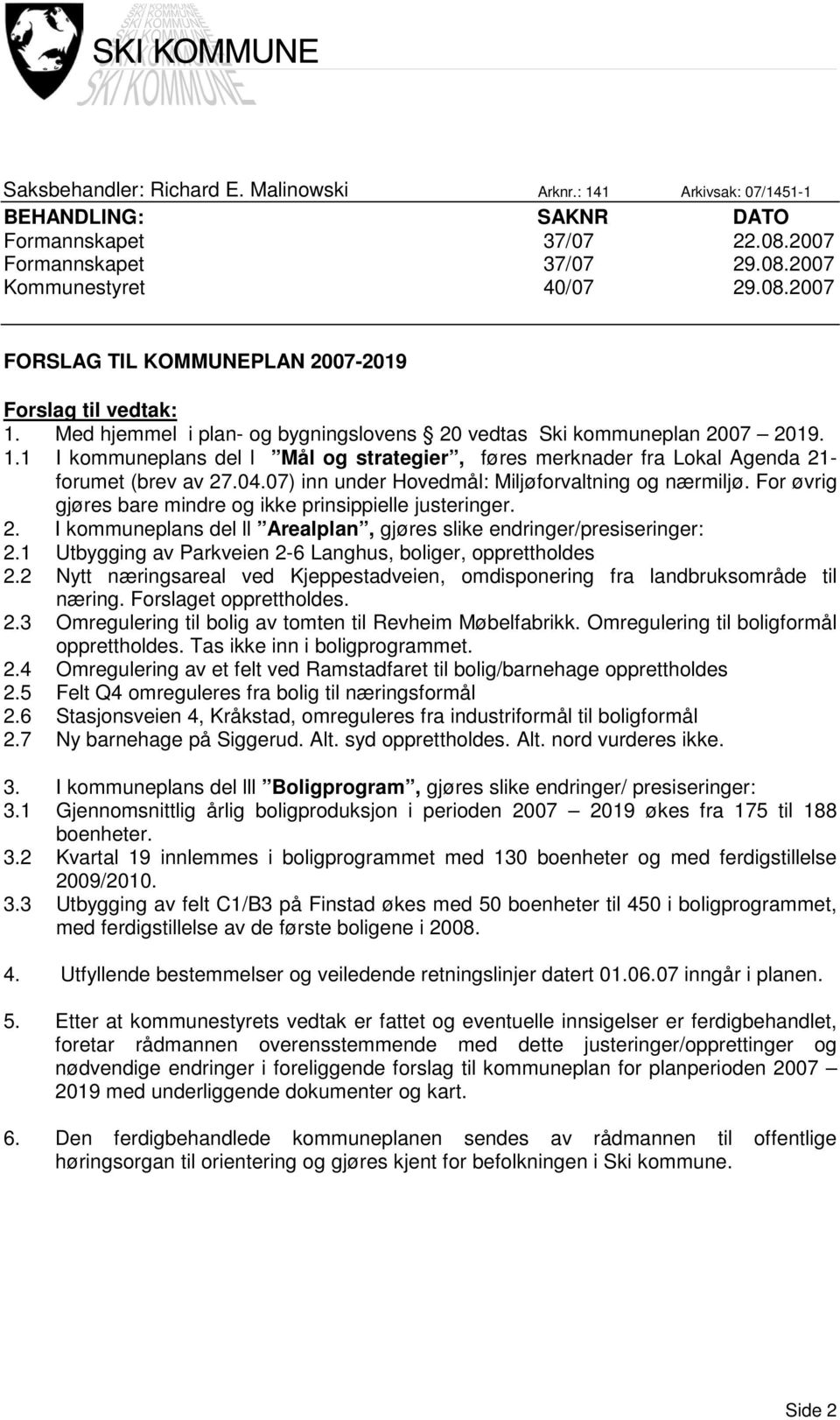 07) inn under Hovedmål: Miljøforvaltning og nærmiljø. For øvrig gjøres bare mindre og ikke prinsippielle justeringer. 2. I kommuneplans del ll Arealplan, gjøres slike endringer/presiseringer: 2.