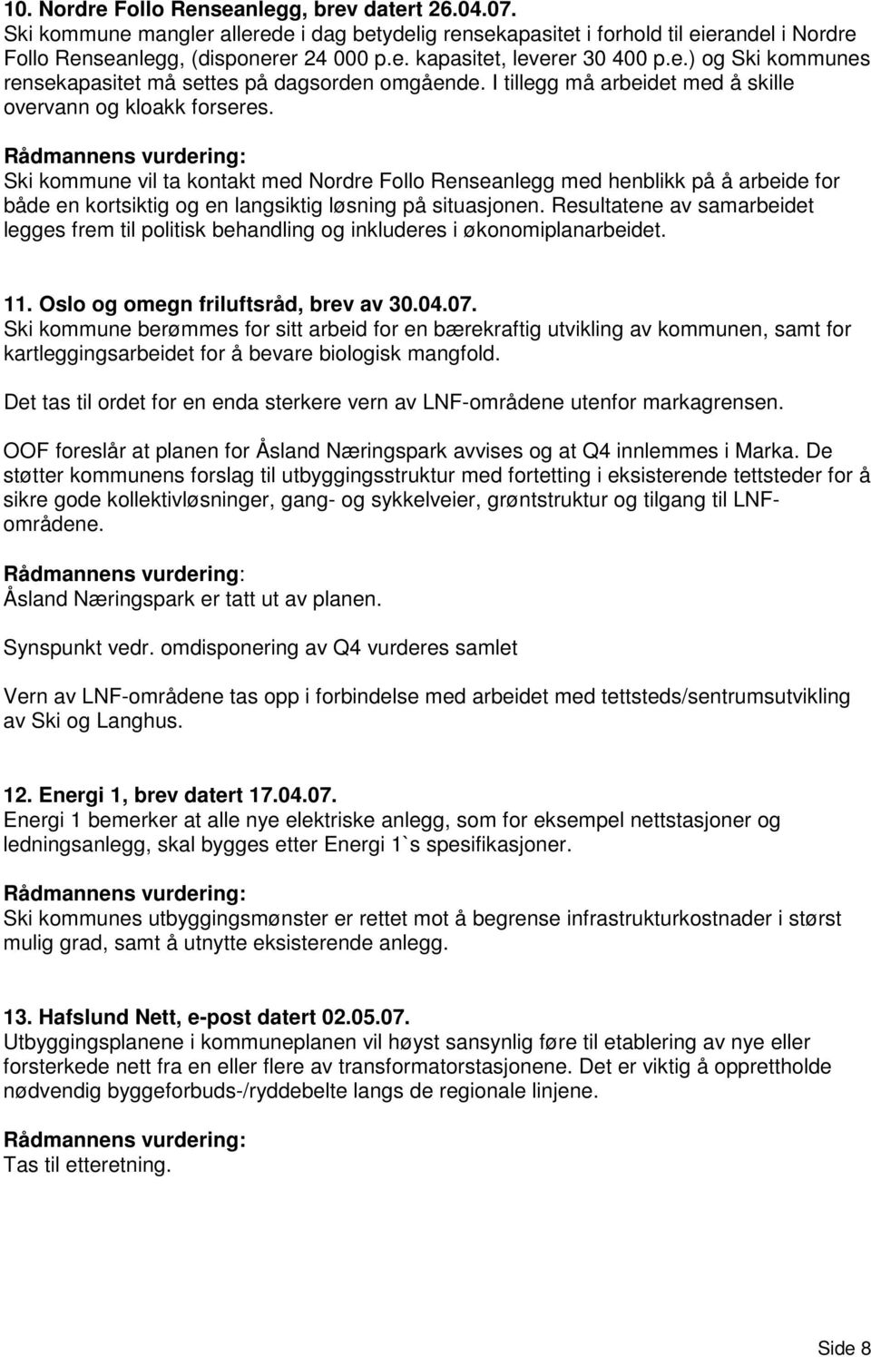 Ski kommune vil ta kontakt med Nordre Follo Renseanlegg med henblikk på å arbeide for både en kortsiktig og en langsiktig løsning på situasjonen.