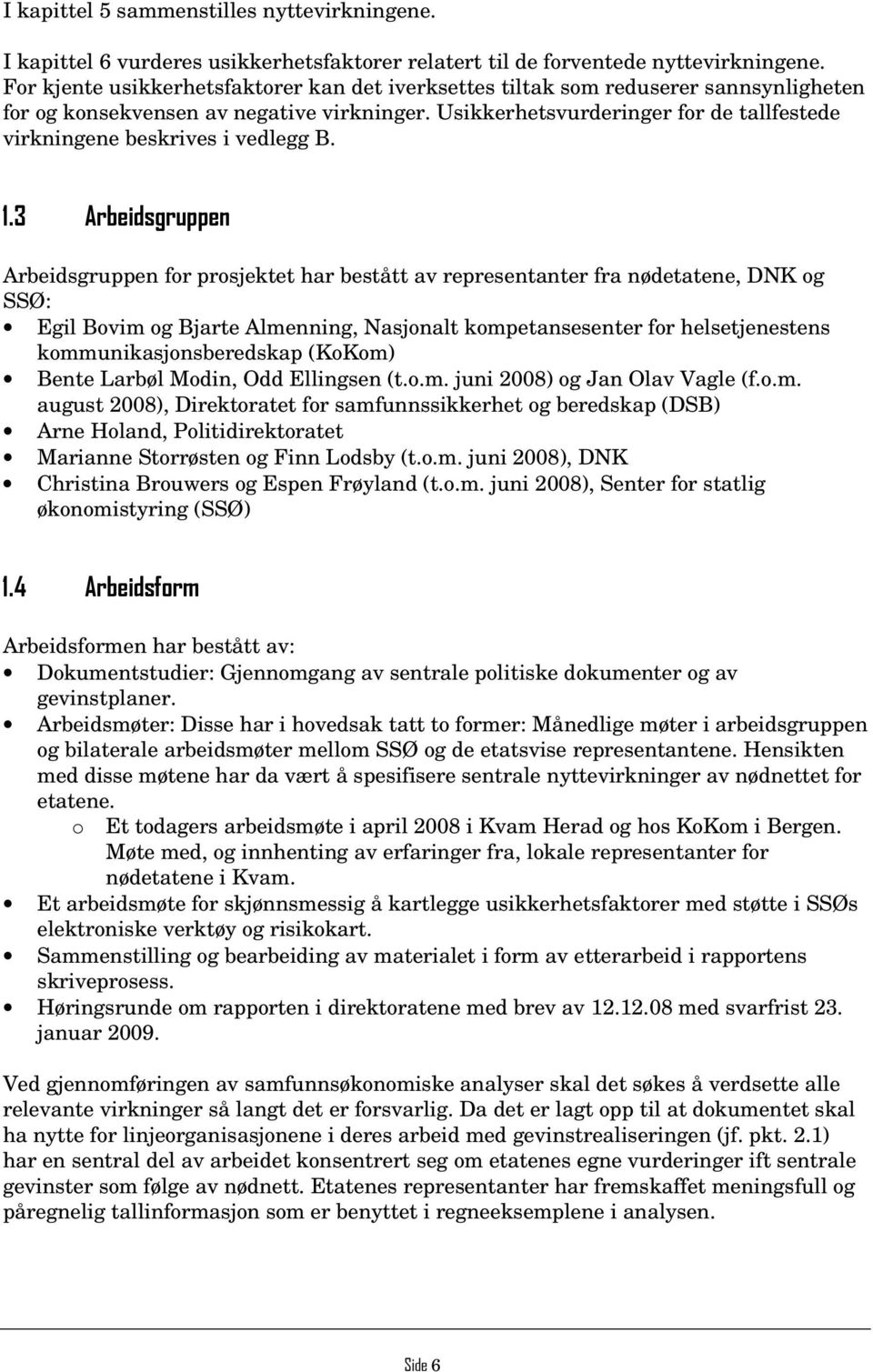 Usikkerhetsvurderinger for de tallfestede virkningene beskrives i vedlegg B. 1.