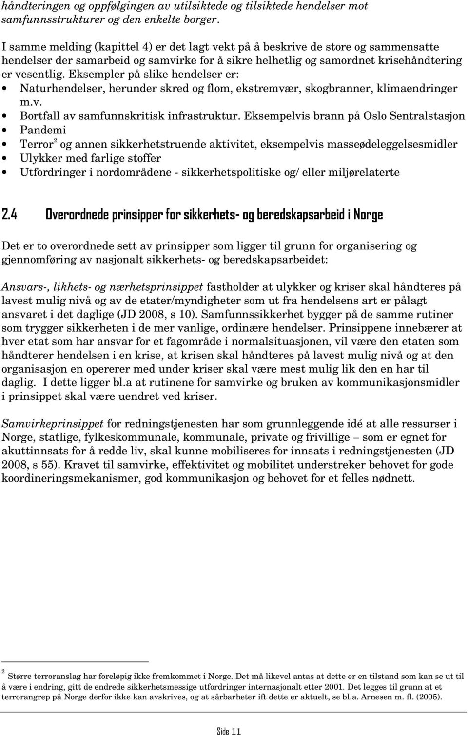 Eksempler på slike hendelser er: Naturhendelser, herunder skred og flom, ekstremvær, skogbranner, klimaendringer m.v. Bortfall av samfunnskritisk infrastruktur.