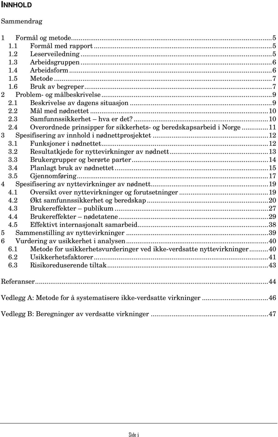 ..11 3 Spesifisering av innhold i nødnettprosjektet...12 3.1 Funksjoner i nødnettet...12 3.2 Resultatkjede for nyttevirkninger av nødnett...13 3.3 Brukergrupper og berørte parter...14 3.