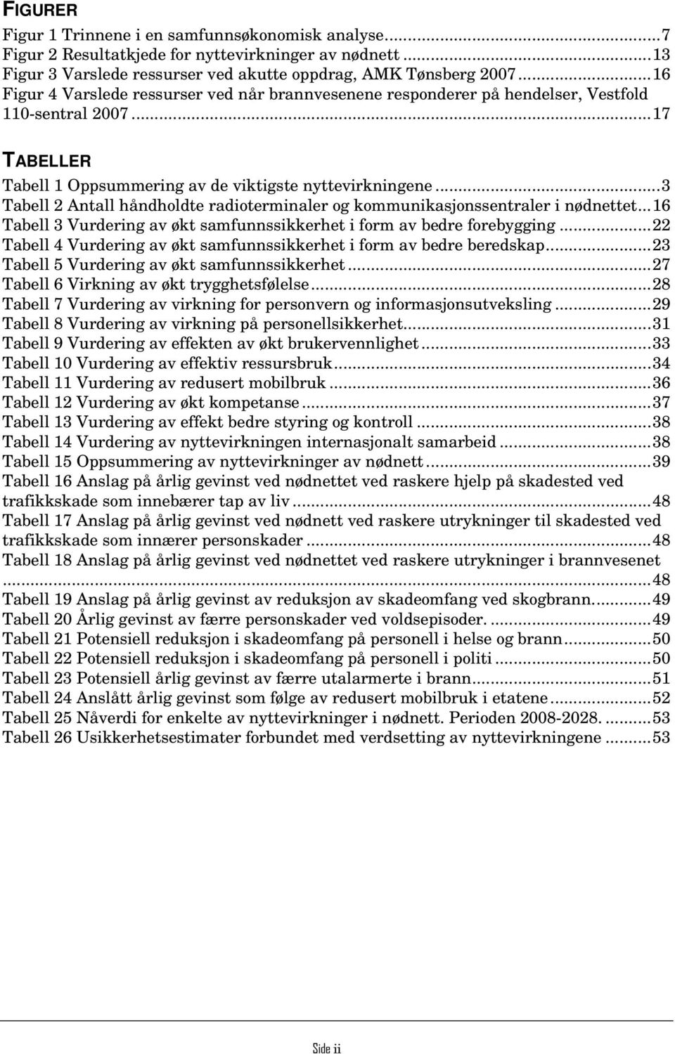 ..3 Tabell 2 Antall håndholdte radioterminaler og kommunikasjonssentraler i nødnettet...16 Tabell 3 Vurdering av økt samfunnssikkerhet i form av bedre forebygging.