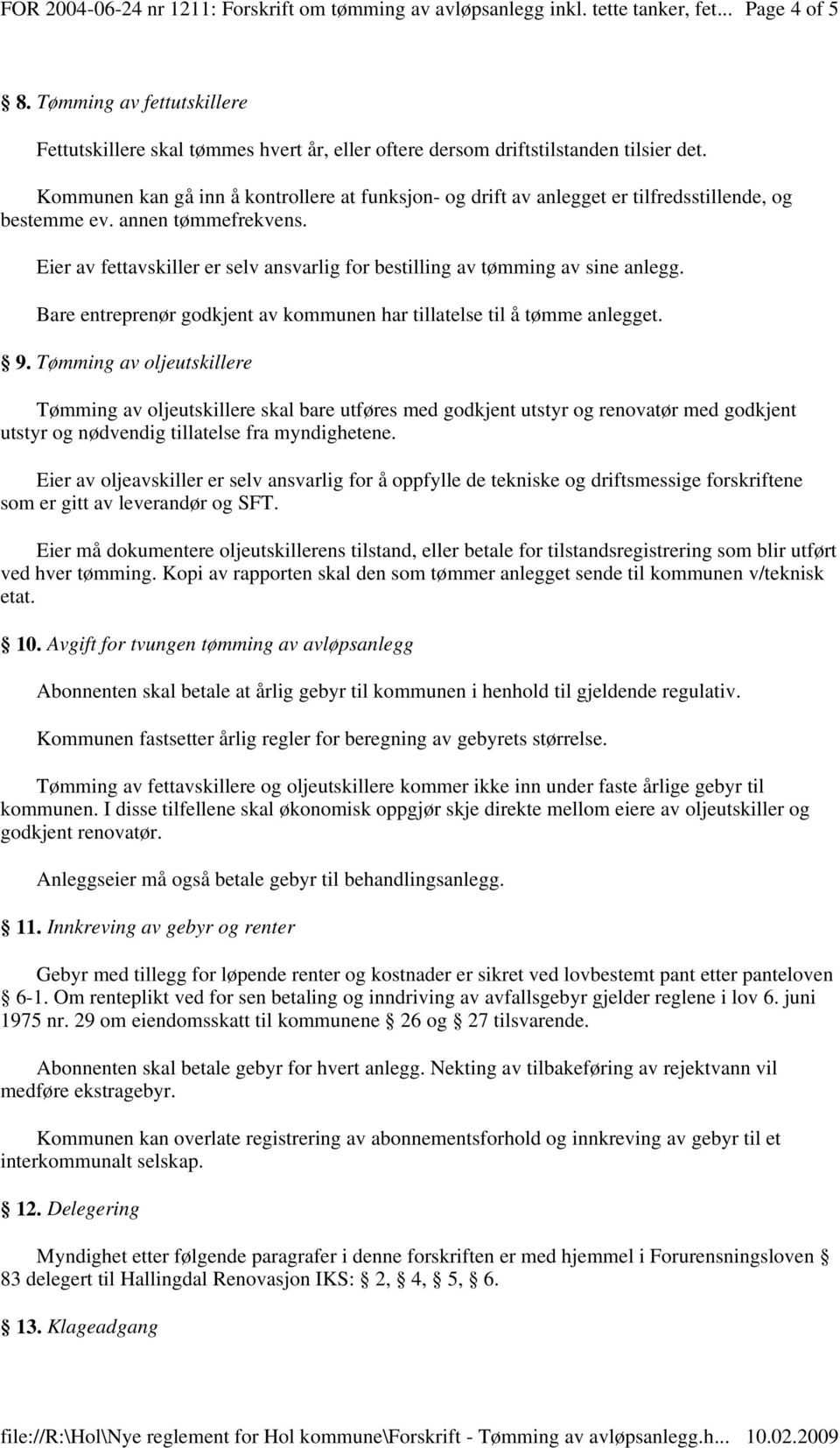 Eier av fettavskiller er selv ansvarlig for bestilling av tømming av sine anlegg. Bare entreprenør godkjent av kommunen har tillatelse til å tømme anlegget. 9.