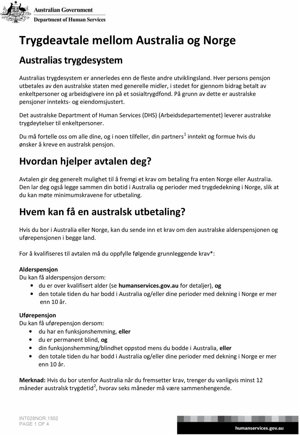 På grunn av dette er australske pensjoner inntekts- og eiendomsjustert. Det australske (DHS) (Arbeidsdepartementet) leverer australske trygdeytelser til enkeltpersoner.