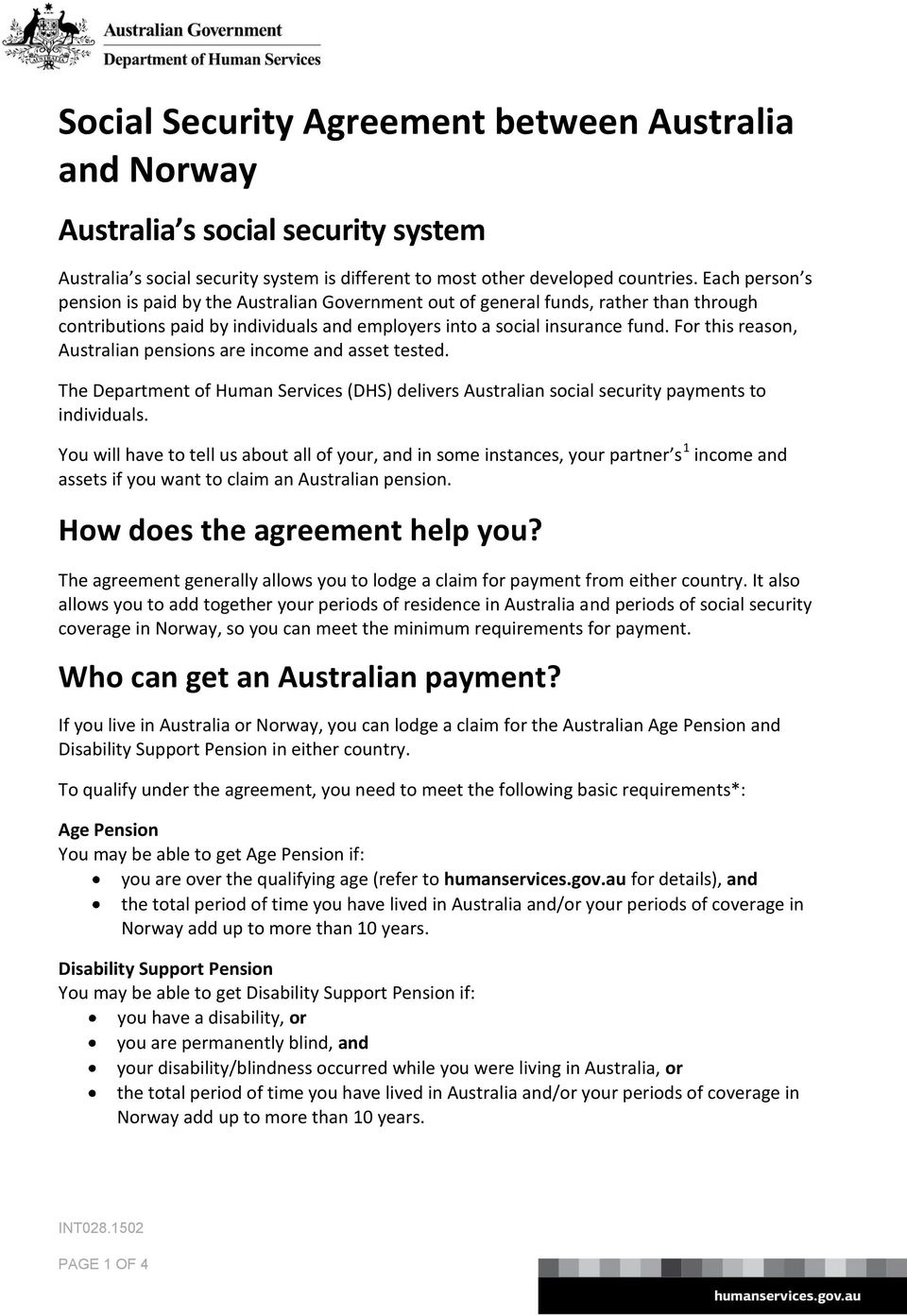 For this reason, Australian pensions are income and asset tested. The (DHS) delivers Australian social security payments to individuals.