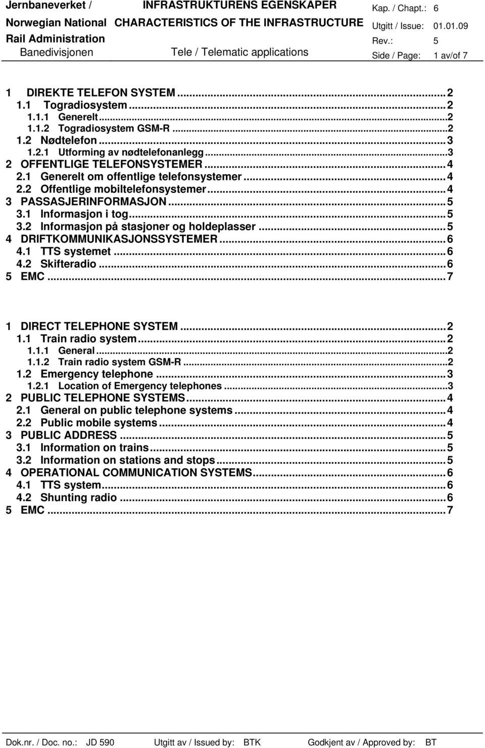 ..5 4 DRIFTKOMMUNIKASJONSSYSTEMER...6 4.1 TTS systemet...6 4.2 Skifteradio...6 5 EMC...7 1 DIRECT TELEPHONE SYSTEM...2 1.1 Train radio system...2 1.1.1 General...2 1.1.2 Train radio system GSM-R...2 1.2 Emergency telephone.