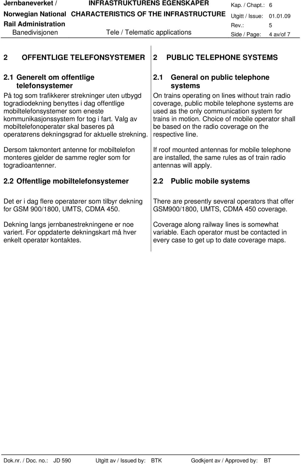 Valg av mobiltelefonoperatør skal baseres på operatørens dekningsgrad for aktuelle strekning. Dersom takmontert antenne for mobiltelefon monteres gjelder de samme regler som for togradioantenner. 2.