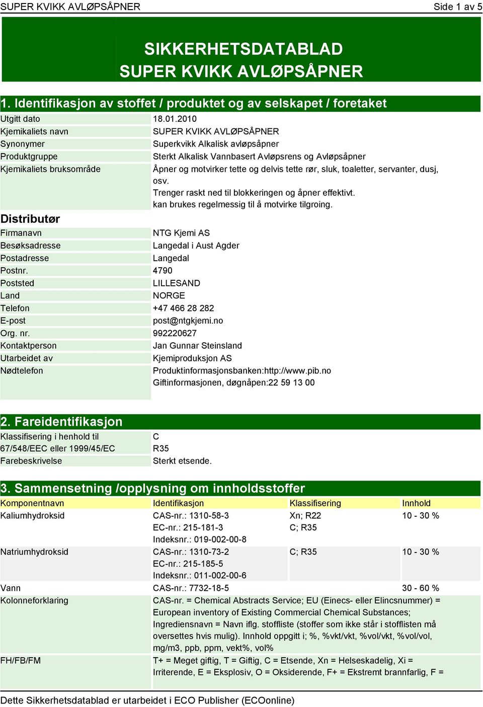 tette og delvis tette rør, sluk, toaletter, servanter, dusj, osv. Trenger raskt ned til blokkeringen og åpner effektivt. kan brukes regelmessig til å motvirke tilgroing.