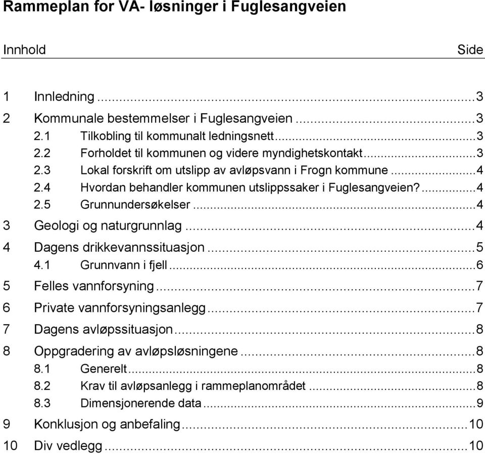 .. 4 3 Geologi og naturgrunnlag... 4 4 Dagens drikkevannssituasjon... 5 4.1 Grunnvann i fjell... 6 5 Felles vannforsyning... 7 6 Private vannforsyningsanlegg.