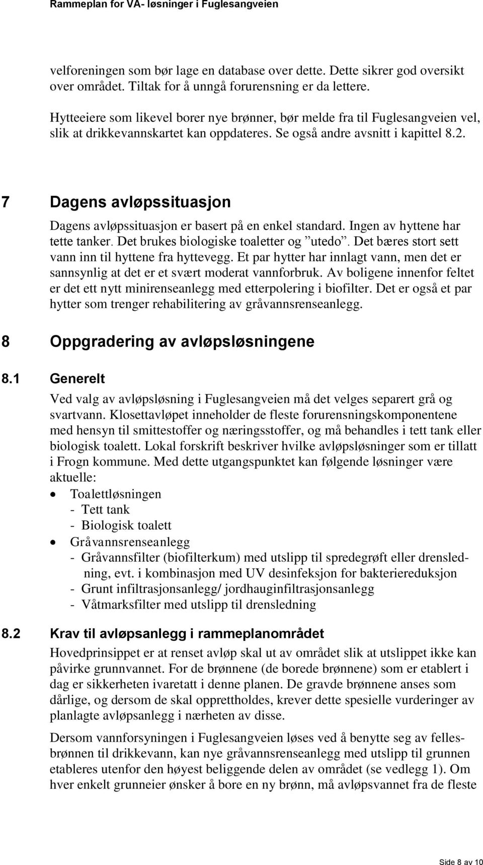 7 Dagens avløpssituasjon Dagens avløpssituasjon er basert på en enkel standard. Ingen av hyttene har tette tanker. Det brukes biologiske toaletter og utedo.