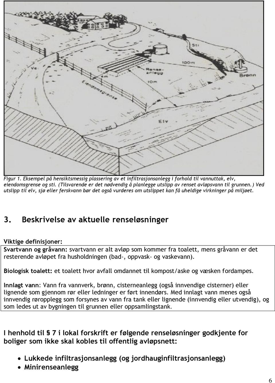 3. Beskrivelse av aktuelle renseløsninger Viktige definisjoner: Svartvann og gråvann: svartvann er alt avløp som kommer fra toalett, mens gråvann er det resterende avløpet fra husholdningen (bad-,