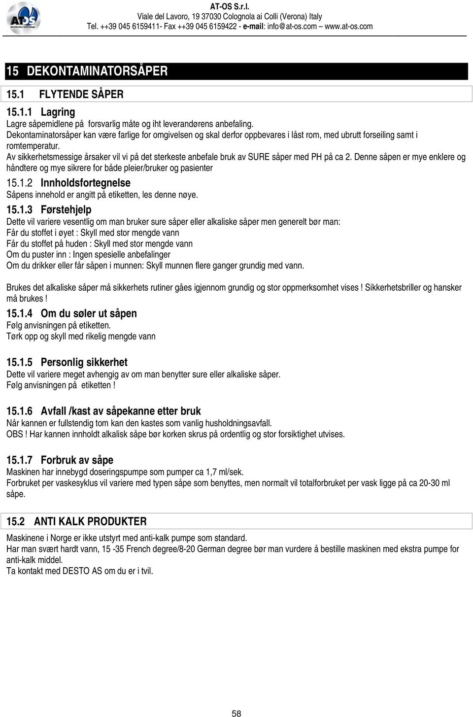 Av sikkerhetsmessige årsaker vil vi på det sterkeste anbefale bruk av SURE såper med PH på ca 2. Denne såpen er mye enklere og håndtere og mye sikrere for både pleier/bruker og pasienter 15