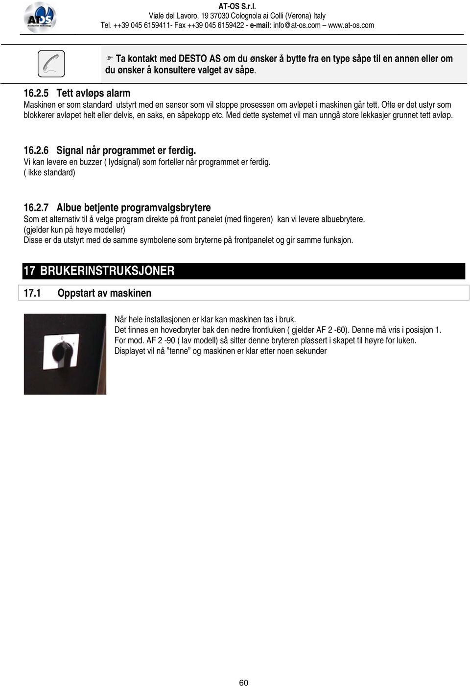 Ofte er det ustyr som blokkerer avløpet helt eller delvis, en saks, en såpekopp etc. Med dette systemet vil man unngå store lekkasjer grunnet tett avløp. 16.2.6 Signal når programmet er ferdig.