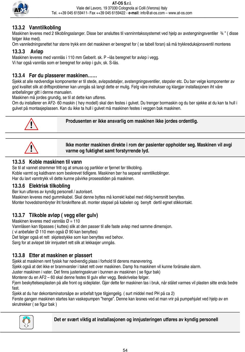 P lås beregnet for avløp i vegg. Vi har også vannlås som er beregnet for avløp i gulv, sk. S-lås. 13.