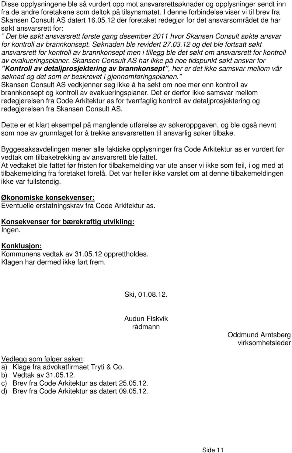 12 der foretaket redegjør for det ansvarsområdet de har søkt ansvarsrett for: Det ble søkt ansvarsrett første gang desember 2011 hvor Skansen Consult søkte ansvar for kontroll av brannkonsept.