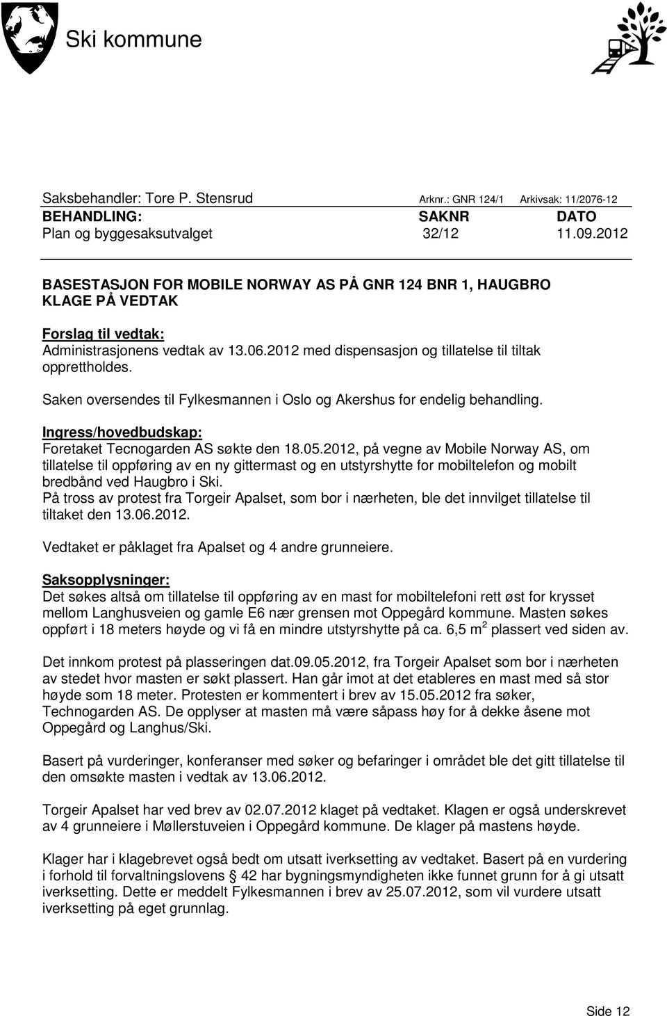 Saken oversendes til Fylkesmannen i Oslo og Akershus for endelig behandling. Ingress/hovedbudskap: Foretaket Tecnogarden AS søkte den 18.05.