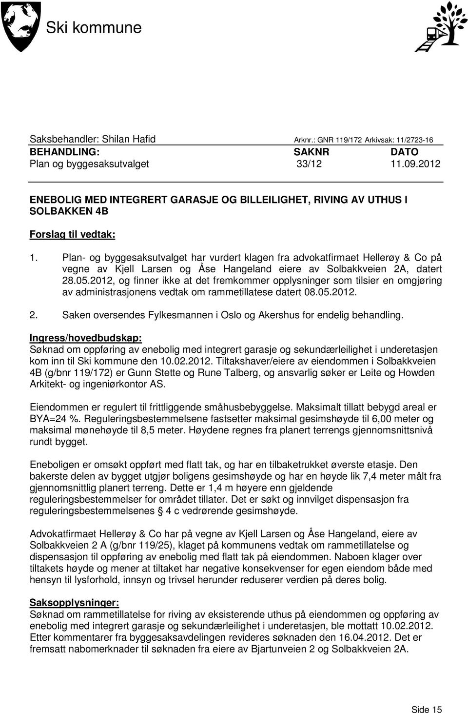 Plan- og byggesaksutvalget har vurdert klagen fra advokatfirmaet Hellerøy & Co på vegne av Kjell Larsen og Åse Hangeland eiere av Solbakkveien 2A, datert 28.05.