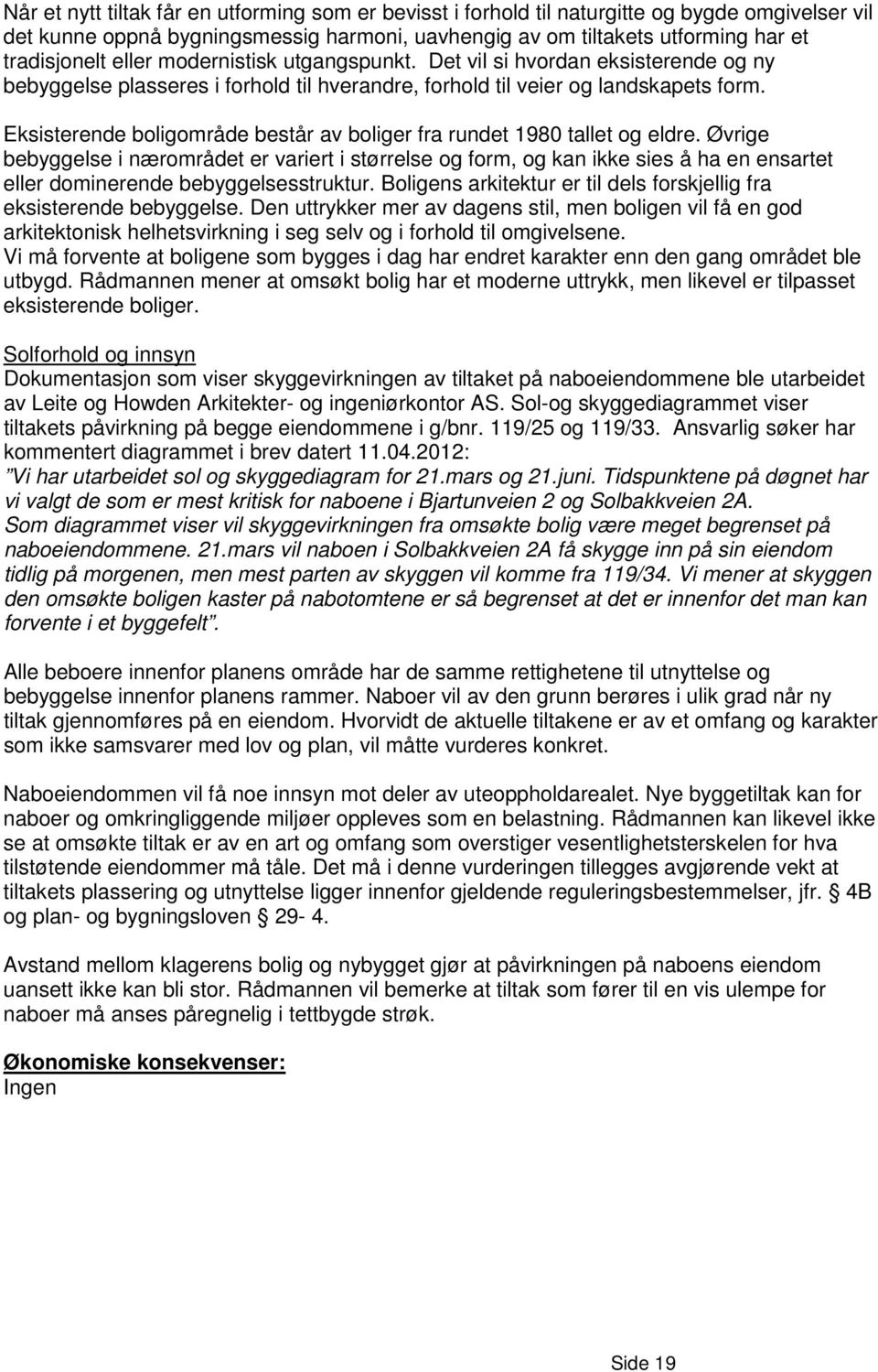 Eksisterende boligområde består av boliger fra rundet 1980 tallet og eldre.