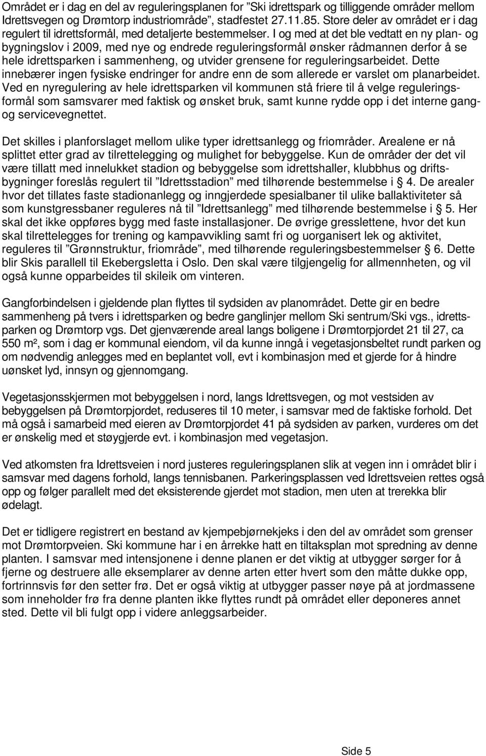 I og med at det ble vedtatt en ny plan- og bygningslov i 2009, med nye og endrede reguleringsformål ønsker rådmannen derfor å se hele idrettsparken i sammenheng, og utvider grensene for