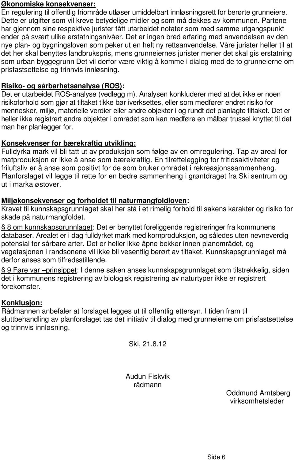 Partene har gjennom sine respektive jurister fått utarbeidet notater som med samme utgangspunkt ender på svært ulike erstatningsnivåer.