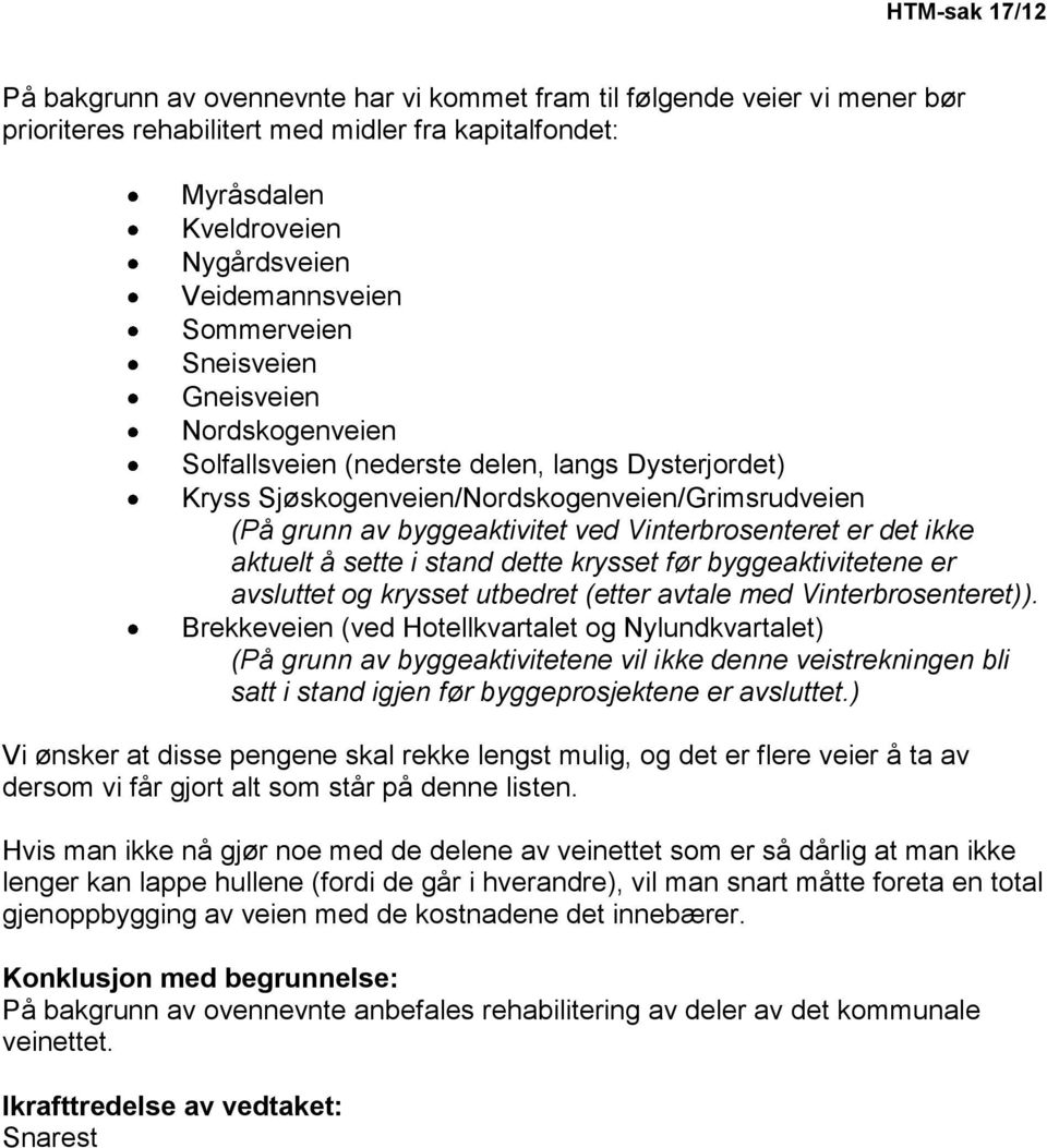 Vinterbrosenteret er det ikke aktuelt å sette i stand dette krysset før byggeaktivitetene er avsluttet og krysset utbedret (etter avtale med Vinterbrosenteret)).