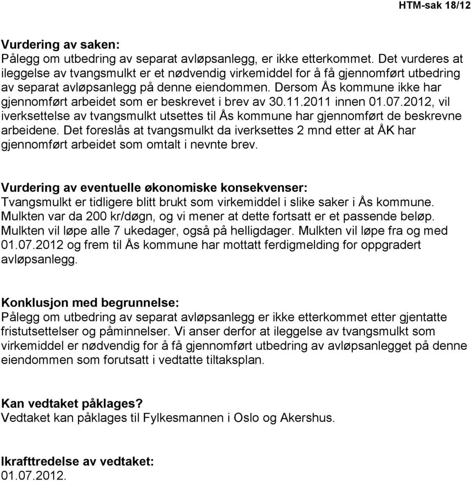 Dersom Ås kommune ikke har gjennomført arbeidet som er beskrevet i brev av 30.11.2011 innen 01.07.2012, vil iverksettelse av tvangsmulkt utsettes til Ås kommune har gjennomført de beskrevne arbeidene.