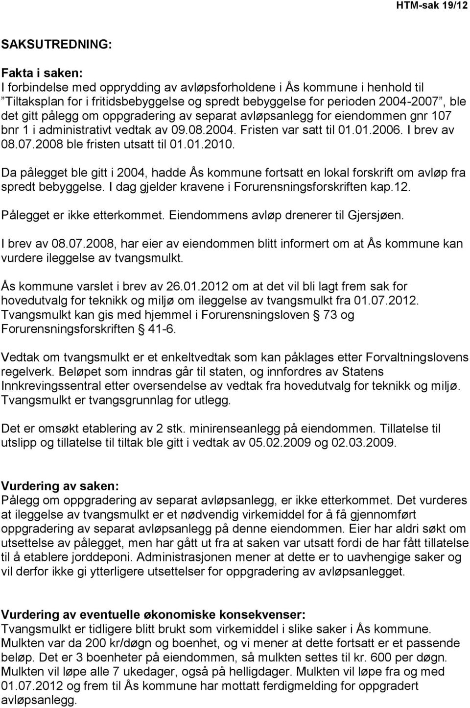 01.2010. Da pålegget ble gitt i 2004, hadde Ås kommune fortsatt en lokal forskrift om avløp fra spredt bebyggelse. I dag gjelder kravene i Forurensningsforskriften kap.12.