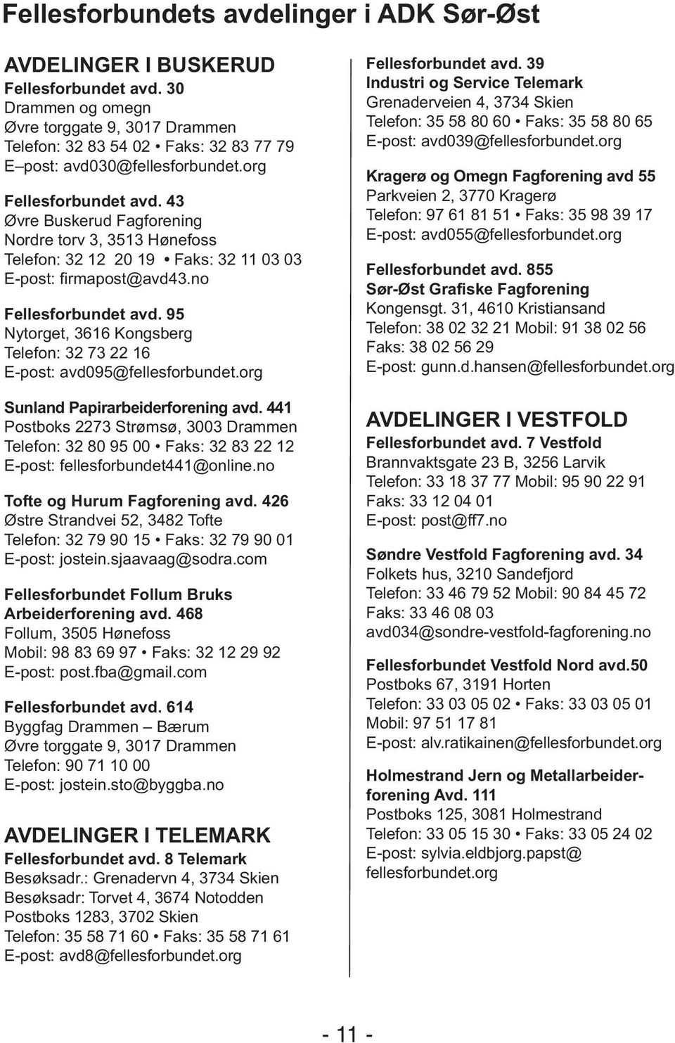 43 Øvre Buskerud Fagforening Nordre torv 3, 3513 Hønefoss Telefon: 32 12 20 19 Faks: 32 11 03 03 E-post: firmapost@avd43.no Fellesforbundet avd.