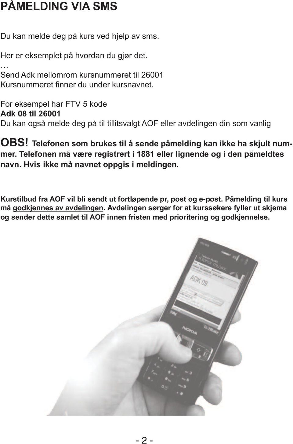 Telefonen som brukes til å sende påmelding kan ikke ha skjult nummer. Telefonen må være registrert i 1881 eller lignende og i den påmeldtes navn. Hvis ikke må navnet oppgis i meldingen.