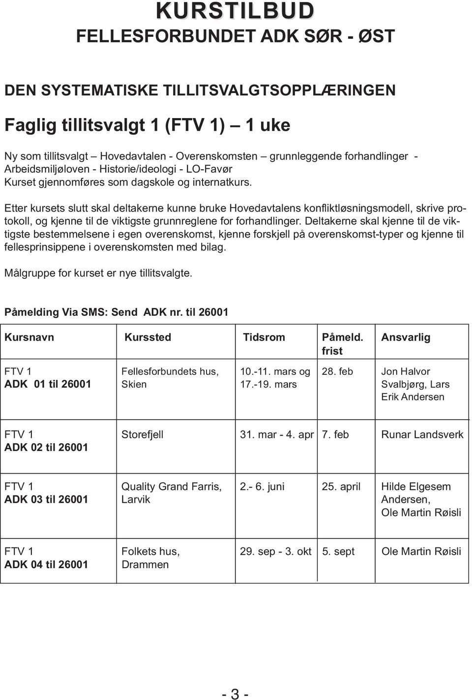 Etter kursets slutt skal deltakerne kunne bruke Hovedavtalens konfliktløsningsmodell, skrive protokoll, og kjenne til de viktigste grunnreglene for forhandlinger.