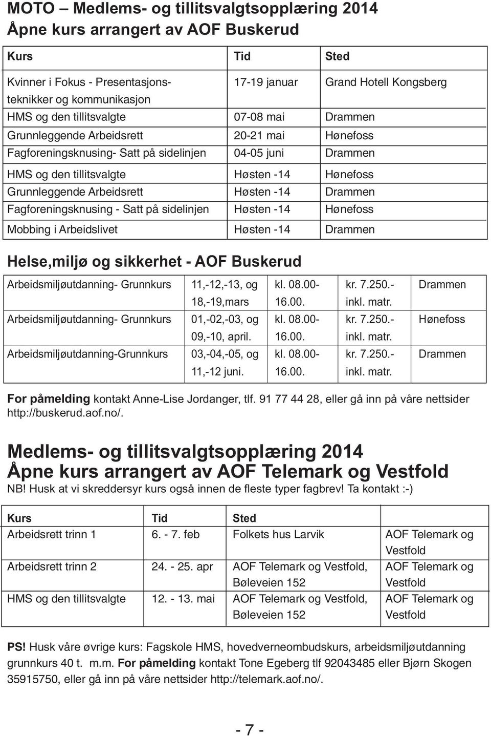 Arbeidsrett Høsten -14 Drammen Fagforeningsknusing - Satt på sidelinjen Høsten -14 Hønefoss Mobbing i Arbeidslivet Høsten -14 Drammen Helse,miljø og sikkerhet - AOF Buskerud Arbeidsmiljøutdanning-