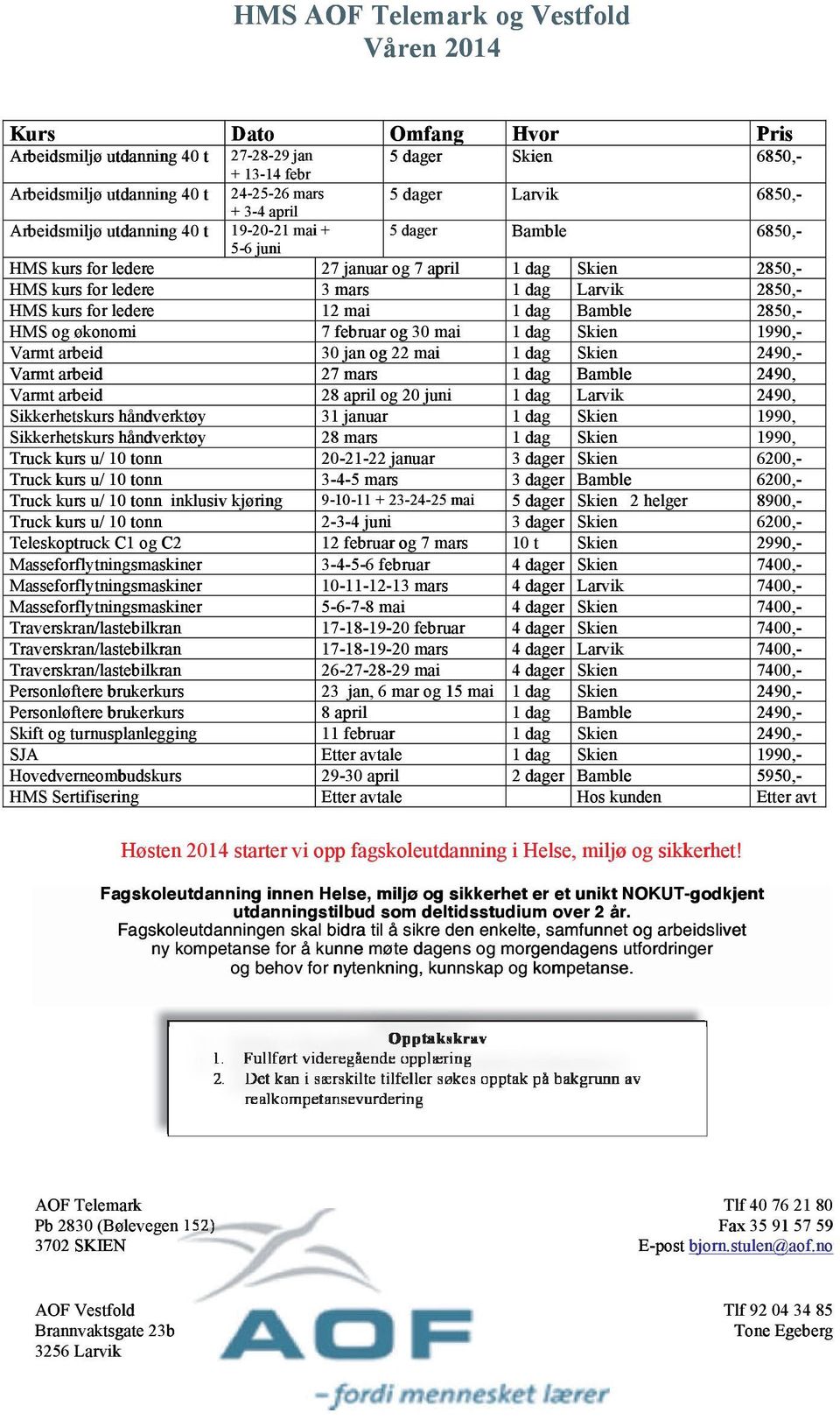 2850,- HMS kurs for ledere 12 mai 1 dag Bamble 2850,- HMS og økonomi 7 februar og 30 mai 1 dag Skien 1990,- Varmt arbeid 30 jan og 22 mai 1 dag Skien 2490,- Varmt arbeid 27 mars 1 dag Bamble 2490,