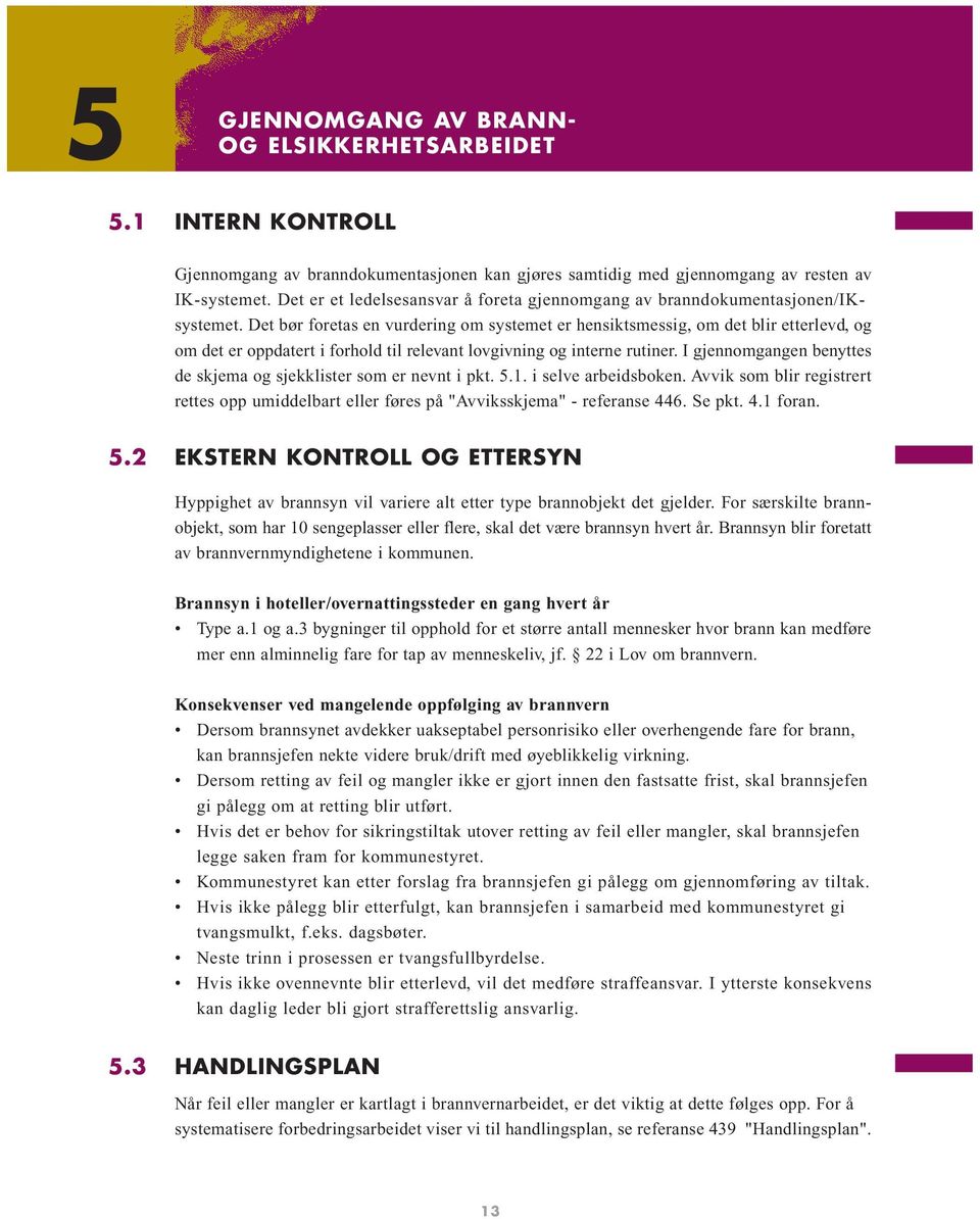 Det bør foretas en vurdering om systemet er hensiktsmessig, om det blir etterlevd, og om det er oppdatert i forhold til relevant lovgivning og interne rutiner.