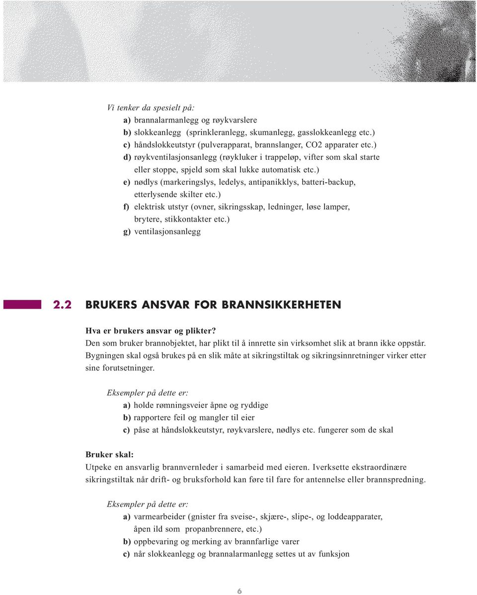 ) e) nødlys (markeringslys, ledelys, antipanikklys, batteri-backup, etterlysende skilter etc.) f) elektrisk utstyr (ovner, sikringsskap, ledninger, løse lamper, brytere, stikkontakter etc.