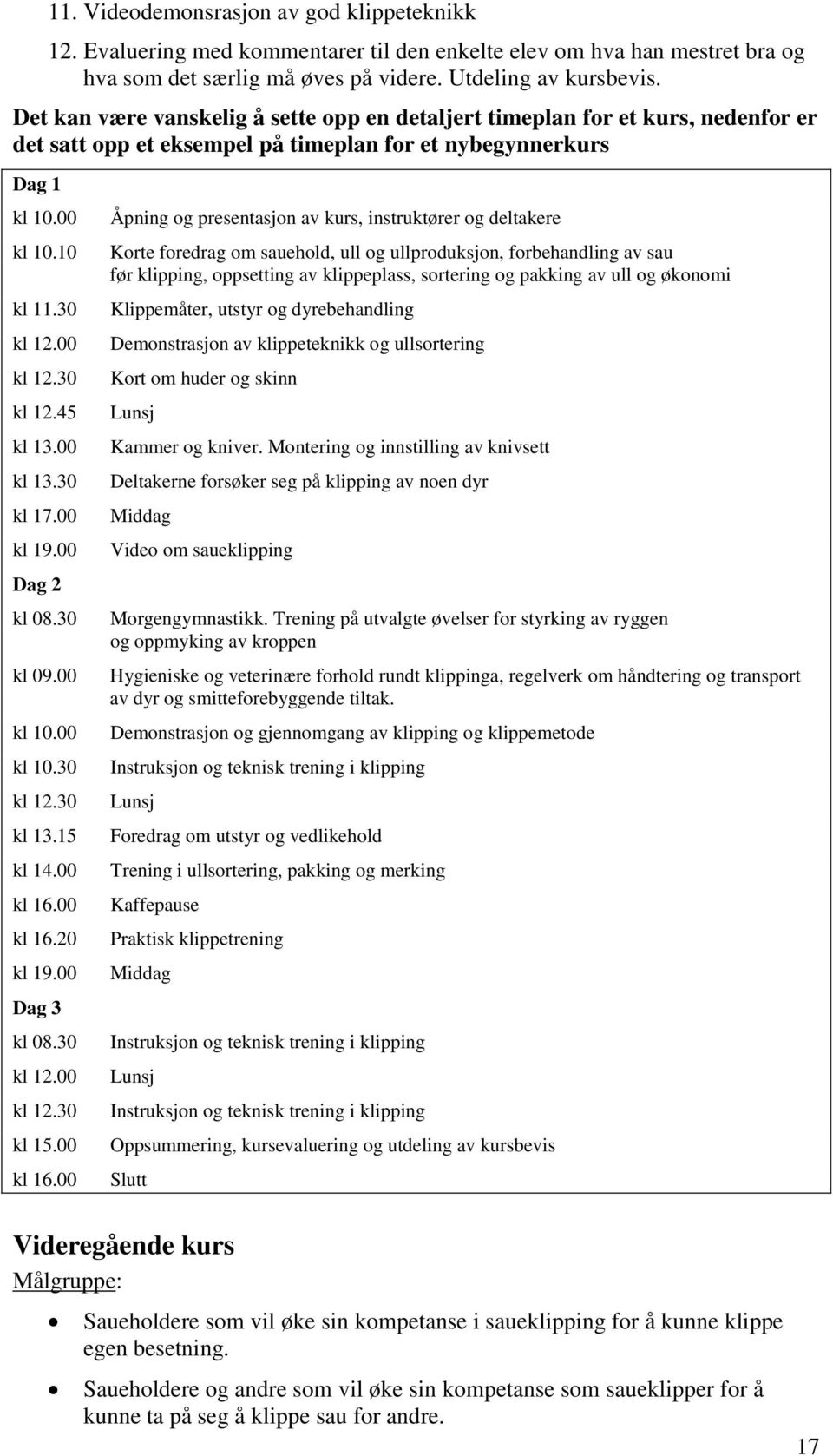 00 kl 13.30 kl 17.00 kl 19.00 Dag 2 kl 08.30 kl 09.00 kl 10.00 kl 10.30 kl 12.30 kl 13.15 kl 14.00 kl 16.