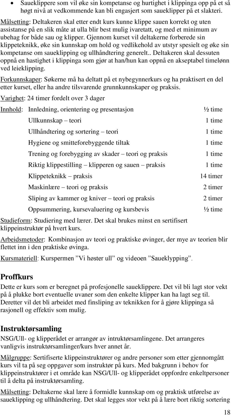 Gjennom kurset vil deltakerne forberede sin klippeteknikk, øke sin kunnskap om hold og vedlikehold av utstyr spesielt og øke sin kompetanse om saueklipping og ullhåndtering generelt.